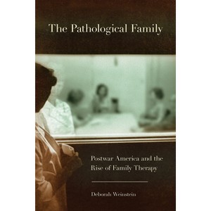 The Pathological Family - (Cornell Studies in the History of Psychiatry) by  Deborah Weinstein (Paperback) - 1 of 1