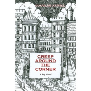 Creep Around the Corner - by  Douglas Atwill (Paperback) - 1 of 1