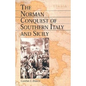 The Norman Conquest of Southern Italy and Sicily - by  Gordon S Brown (Paperback) - 1 of 1