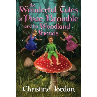 The wonderful tales of pixie Bramble and his woodland friends - by  Christine Jordan (Paperback)