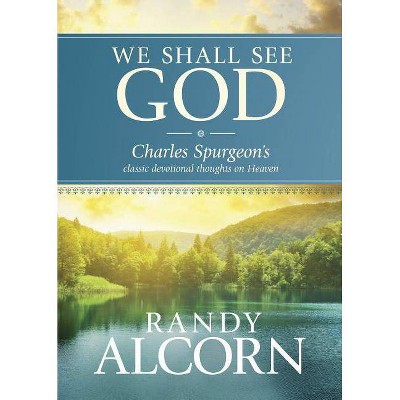 We Shall See God - by  Randy Alcorn & Charles H Spurgeon (Hardcover)