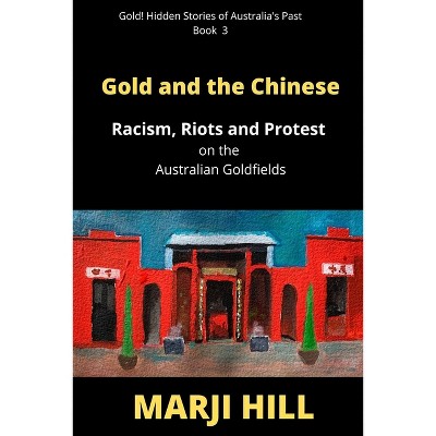 Gold and the Chinese - (Gold! Hidden Stories of Australia's Past) by  Marji Hill (Paperback)