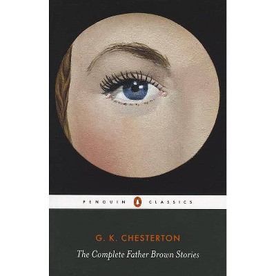 The Complete Father Brown Stories - (Penguin Classics) by  G K Chesterton (Paperback)