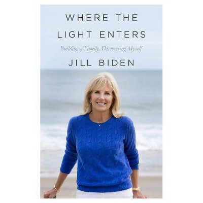 Where the Light Enters : Building a Family, Discovering Myself -  by Jill Biden (Hardcover)