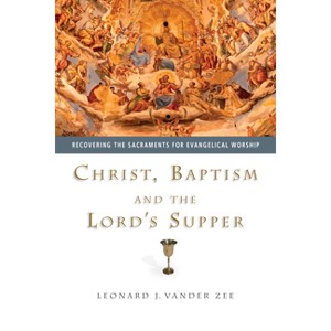 Christ, Baptism and the Lord's Supper - by  Leonard J Vander Zee (Paperback) - 1 of 1