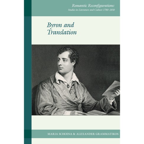 Byron and Translation - (Romantic Reconfigurations: Studies in Literature and Culture 1780-1850) by Maria Schoina & Alexander Grammatikos Byron and Translation - (Romantic Reconfigurations: Studies in Literature and Culture 1780-1850) by Maria Schoina & Alexander Grammatikos