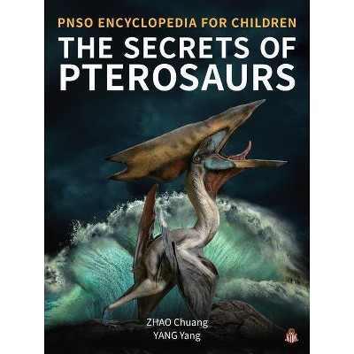 The Secrets of Pterosaurs - (Pnso Encyclopedia for Children) by  Yang Yang (Hardcover)