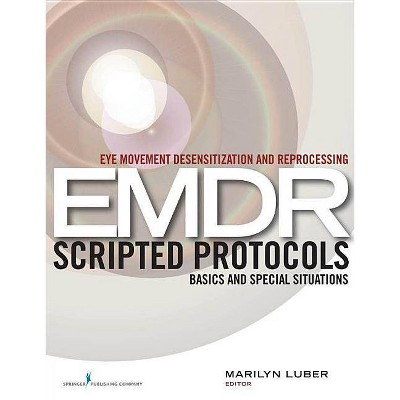 Eye Movement Desensitization and Reprocessing (EMDR) Scripted Protocols - by  Marilyn Luber (Paperback)