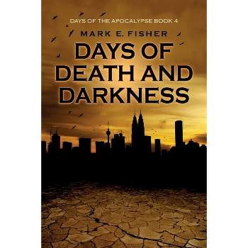 Days of Death and Darkness - (Days of the Apocalypse) by  Mark E Fisher (Paperback)