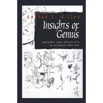 Insights of Genius - by  Arthur I Miller (Paperback)