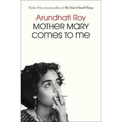 Mother Mary Comes to Me - by  Arundhati Roy (Hardcover)