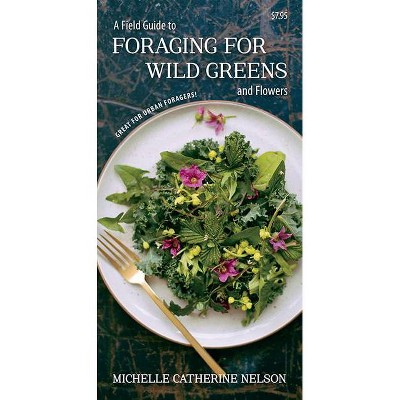 A Field Guide to Foraging for Wild Greens and Flowers - by  Michelle Nelson (Paperback)