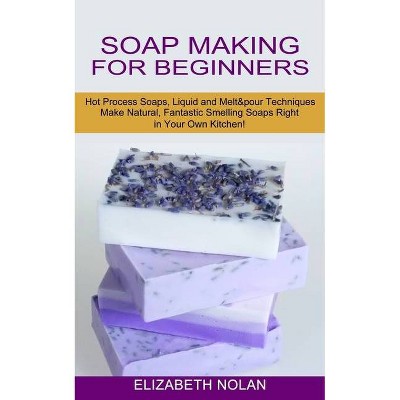 Soap Making for Beginners - by  Elizabeth Nolan (Paperback)