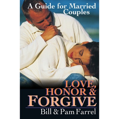 Love, Honor and Forgive - by  Bill Farrel & Pam Farrel (Paperback)
