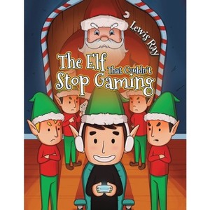 The Elf That Couldn't Stop Gaming - by  Lewis Ray (Paperback) - 1 of 1