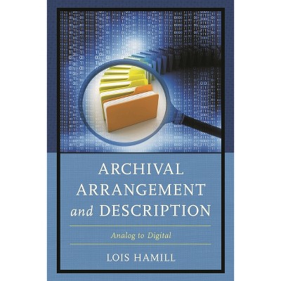Archival Arrangement and Description - by  Lois Hamill (Paperback)