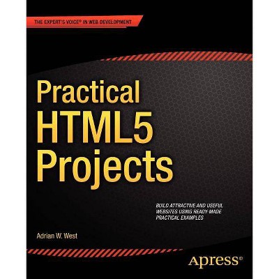 Practical Html5 Projects - (Expert's Voice in Web Development) by  Adrian W West (Paperback)