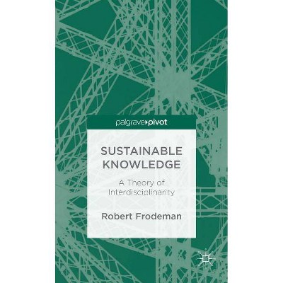 Sustainable Knowledge - (Palgrave Pivot) by  R Frodeman (Hardcover)