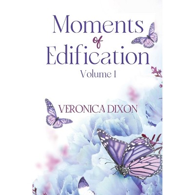 Moments of Edification - by  Veronica Dixon (Paperback)