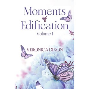 Moments of Edification - by  Veronica Dixon (Paperback) - 1 of 1