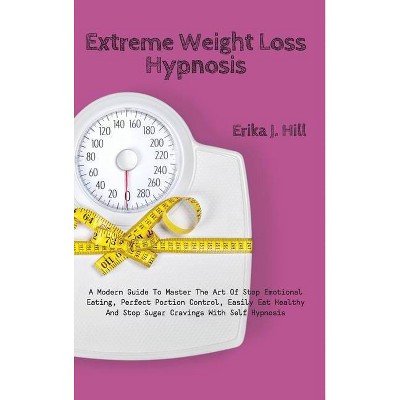 Extreme Weight Loss Hypnosis - by  Erika J Hill (Hardcover)