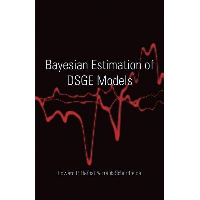 Bayesian Estimation of Dsge Models - (Econometric and Tinbergen Institutes Lectures) by  Edward P Herbst & Frank Schorfheide (Hardcover)