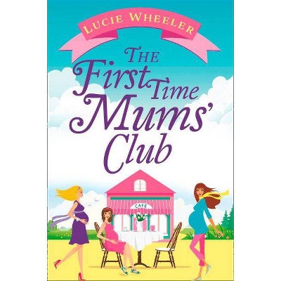 The First Time Mums' Club - by  Lucie Wheeler (Paperback)