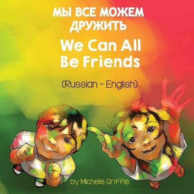 We Can All Be Friends (Russian-English) - (Language Lizard Bilingual Living in Harmony) by  Michelle Griffis (Paperback)