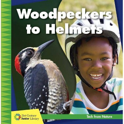 Woodpeckers to Helmets - (21st Century Junior Library: Tech from Nature) by  Jennifer Colby (Paperback)