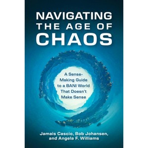 Navigating the Age of Chaos - by  Jamais Cascio & Bob Johansen & Angela F Williams (Hardcover) - 1 of 1