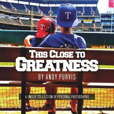 This Close To Greatness - by  Andy Purvis (Paperback)