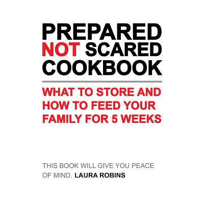 Prepared-Not-Scared Cookbook - by  Laura Robins (Paperback)