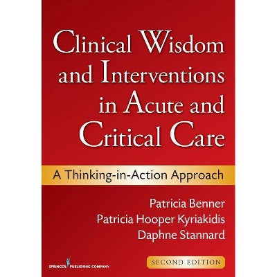 Clinical Wisdom and Interventions in Acute and Critical Care - 2nd Edition by  Patricia Benner & Patricia Hooper-Kyriakidis & Daphne Stannard