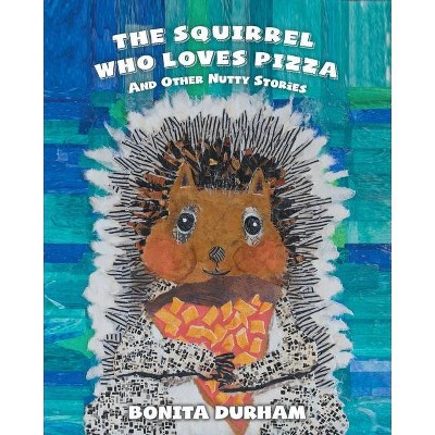 The Squirrel Who Loves Pizza and Other Nutty Stories - by  Bonita Durham (Paperback)