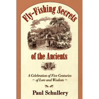 Fly-Fishing Secrets of the Ancients - by  Paul Schullery (Hardcover)