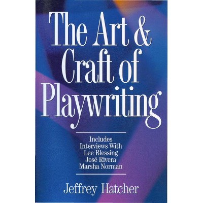 The Art & Craft of Playwriting - by  Jeffery Hatcher (Paperback)
