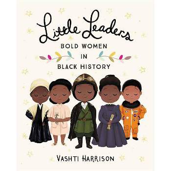 Little Leaders : Bold Women in Black History - by Vashti Harrison (Hardcover)