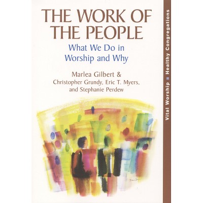 The Work of the People - (Vital Worship Healthy Congregations) by  Marlea Gilbert & Christopher Grundy & Eric T Myers & Stephanie Perdew (Paperback)