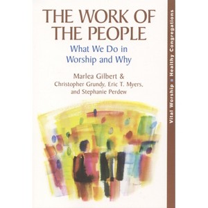 Work of the People - (Vital Worship Healthy Congregations) by  Marlea Gilbert & Christopher Grundy & Eric T Myers (Paperback) - 1 of 1
