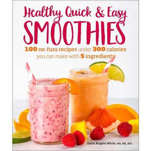 Healthy Quick & Easy Smoothies - By Dana Angelo White (paperback) : Target