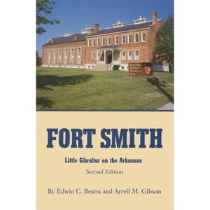 Fort Smith - 2nd Edition by  Edwin C Bearss & Arrell Morgan Gibson (Paperback) - 1 of 1