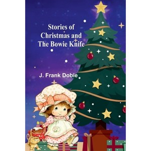 Stories of Christmas and the Bowie knife - by  J Frank Dobie (Paperback) - 1 of 1