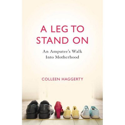 A Leg to Stand on - by  Colleen Haggerty (Paperback)
