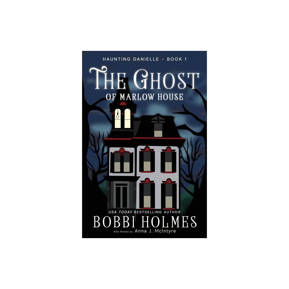 The Ghost of Marlow House - (Haunting Danielle) by Bobbi Holmes & Anna J McIntyre (Paperback)