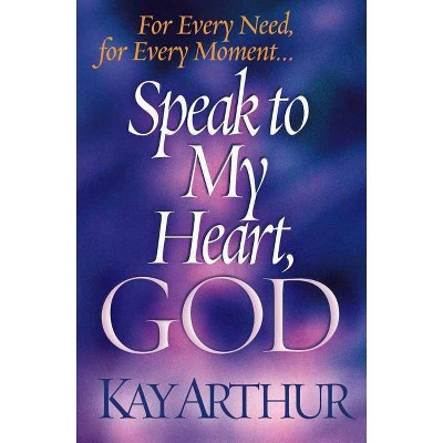 Speak to My Heart, God - by  Kay Arthur (Paperback)