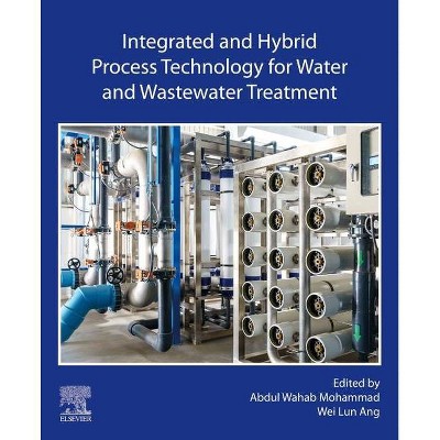 Integrated and Hybrid Process Technology for Water and Wastewater Treatment - by  Abdul Wahab Mohammad & Wei Lun Ang (Paperback)