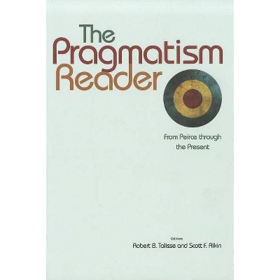The Pragmatism Reader - by  Robert B Talisse & Scott F Aikin (Paperback)