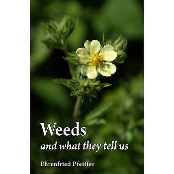 Weeds and What They Tell Us - 3rd Edition by  Ehrenfried E Pfeiffer (Paperback)
