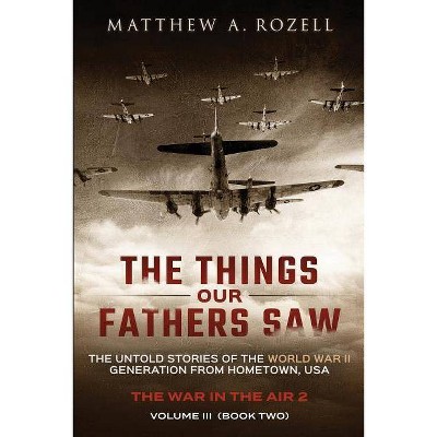 The Things Our Fathers Saw - Vol. 3, The War In The Air Book Two - by  Matthew Rozell (Paperback)