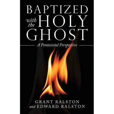 Baptized with the Holy Ghost - by  Grant Ralston & Edward Ralston (Paperback)